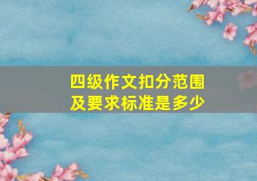 四级作文扣分范围及要求标准是多少