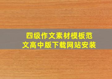 四级作文素材模板范文高中版下载网站安装