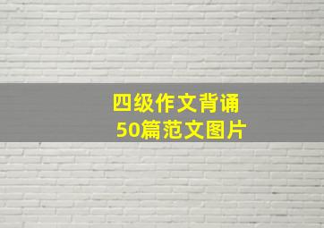 四级作文背诵50篇范文图片