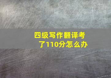 四级写作翻译考了110分怎么办