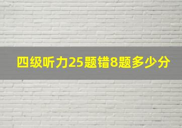 四级听力25题错8题多少分