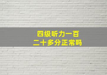 四级听力一百二十多分正常吗