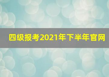 四级报考2021年下半年官网