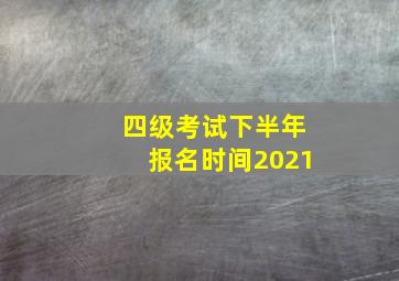 四级考试下半年报名时间2021