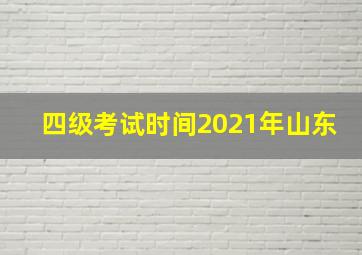 四级考试时间2021年山东