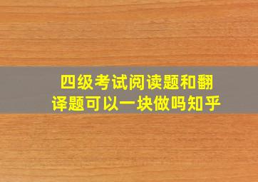 四级考试阅读题和翻译题可以一块做吗知乎