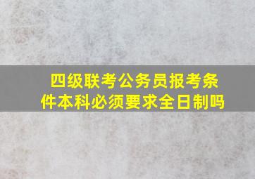 四级联考公务员报考条件本科必须要求全日制吗