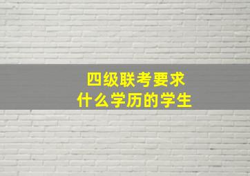 四级联考要求什么学历的学生