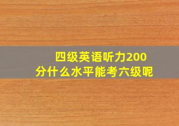 四级英语听力200分什么水平能考六级呢