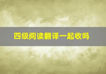 四级阅读翻译一起收吗