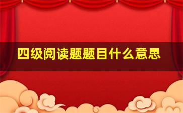 四级阅读题题目什么意思