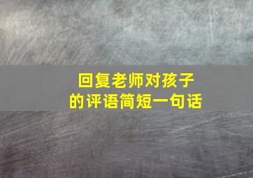 回复老师对孩子的评语简短一句话