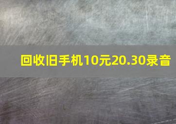 回收旧手机10元20.30录音