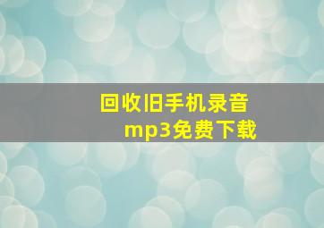 回收旧手机录音mp3免费下载