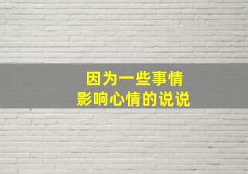 因为一些事情影响心情的说说