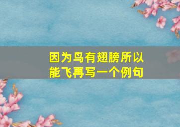 因为鸟有翅膀所以能飞再写一个例句