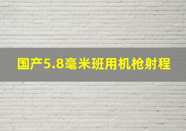 国产5.8毫米班用机枪射程