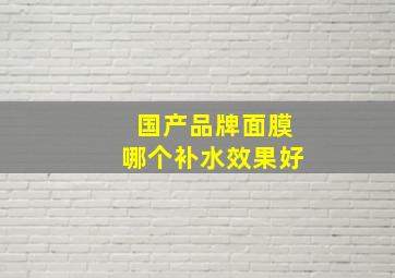 国产品牌面膜哪个补水效果好