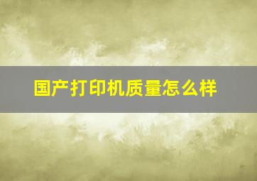 国产打印机质量怎么样