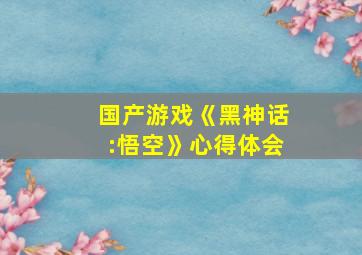 国产游戏《黑神话:悟空》心得体会