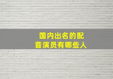 国内出名的配音演员有哪些人