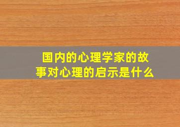 国内的心理学家的故事对心理的启示是什么