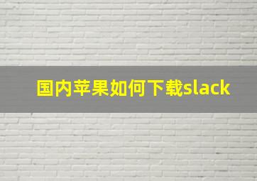 国内苹果如何下载slack