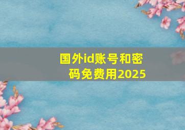 国外id账号和密码免费用2025