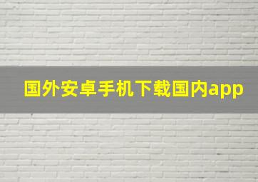 国外安卓手机下载国内app