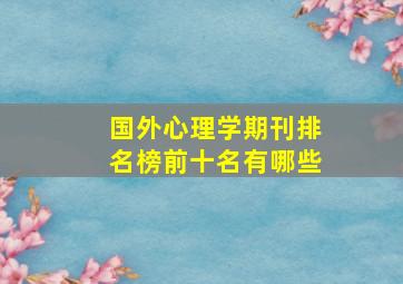 国外心理学期刊排名榜前十名有哪些