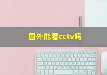 国外能看cctv吗