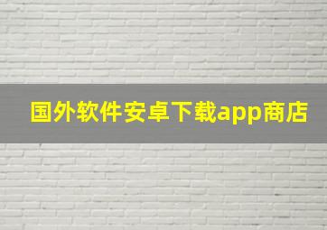 国外软件安卓下载app商店