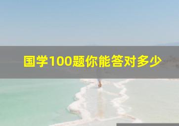 国学100题你能答对多少