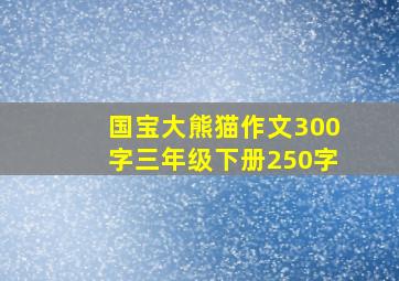 国宝大熊猫作文300字三年级下册250字