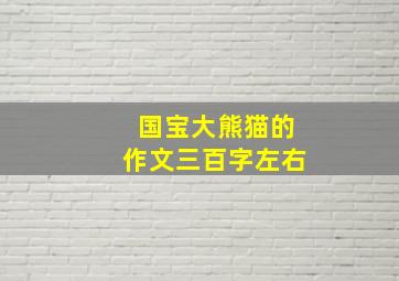 国宝大熊猫的作文三百字左右