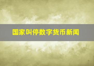 国家叫停数字货币新闻