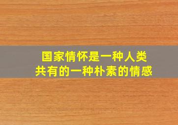 国家情怀是一种人类共有的一种朴素的情感