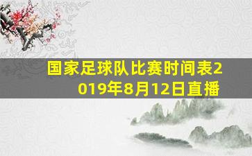 国家足球队比赛时间表2019年8月12日直播