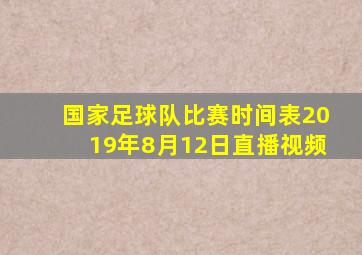 国家足球队比赛时间表2019年8月12日直播视频