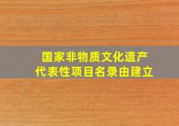 国家非物质文化遗产代表性项目名录由建立