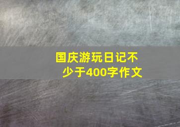 国庆游玩日记不少于400字作文