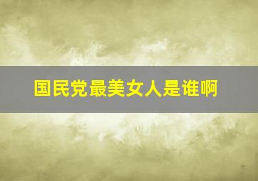 国民党最美女人是谁啊