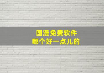 国漫免费软件哪个好一点儿的