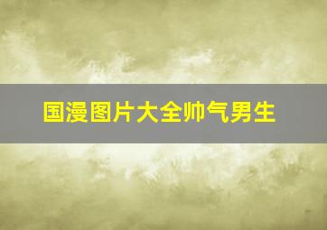 国漫图片大全帅气男生