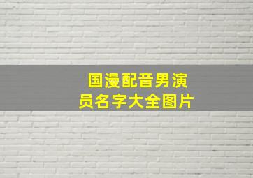 国漫配音男演员名字大全图片