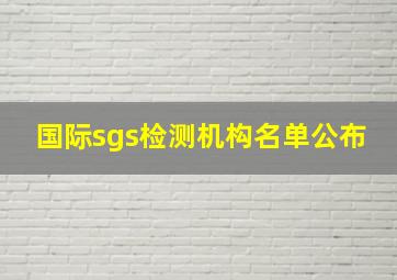 国际sgs检测机构名单公布