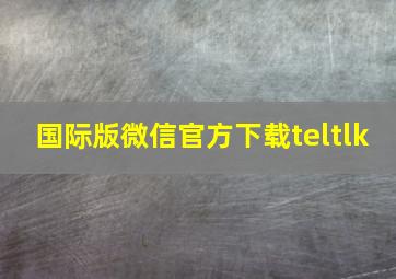 国际版微信官方下载teltlk