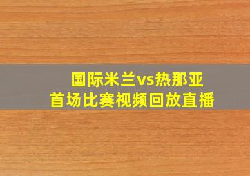 国际米兰vs热那亚首场比赛视频回放直播