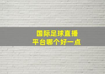 国际足球直播平台哪个好一点