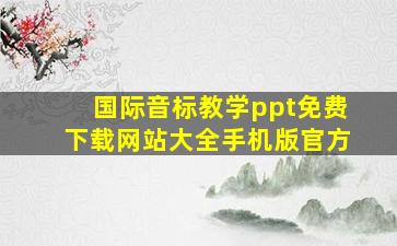 国际音标教学ppt免费下载网站大全手机版官方